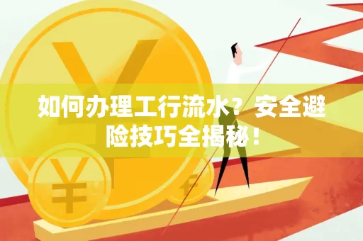 如何办理工行流水?安全避险技巧全揭秘!