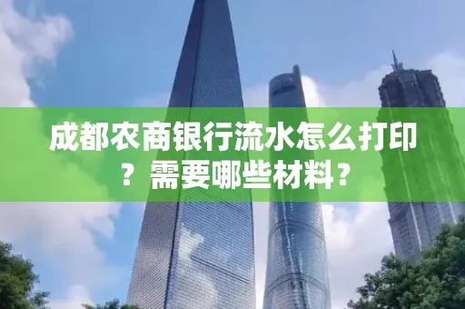 成都农商银行流水怎么打印?需要哪些材料?