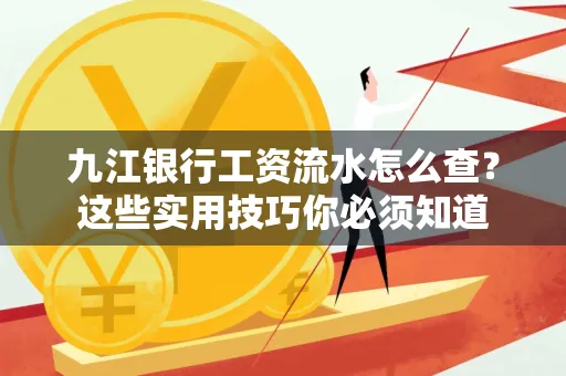 九江银行工资流水怎么查?这些实用技巧你必须知道