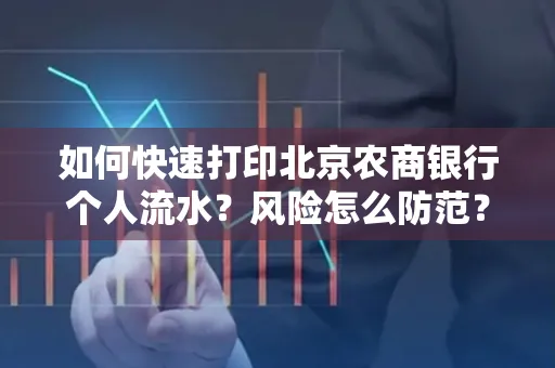 如何快速打印北京农商银行个人流水?风险怎么防范?