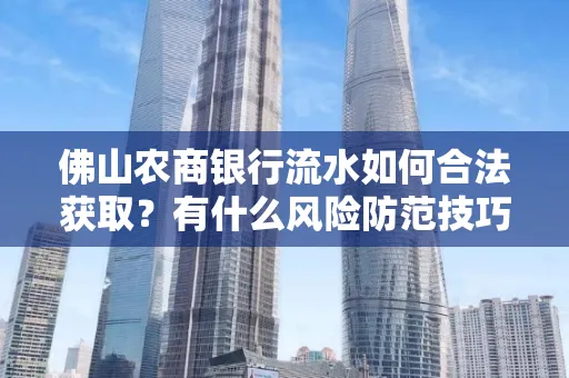 佛山农商银行流水如何合法获取?有什么风险防范技巧?