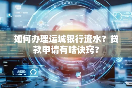 如何办理运城银行流水?贷款申请有啥诀窍?