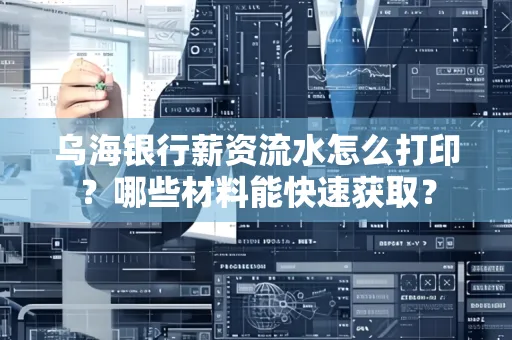 乌海银行薪资流水怎么打印?哪些材料能快速获取?