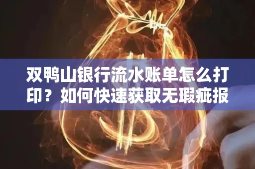双鸭山银行流水账单怎么打印?如何快速获取无瑕疵报告?
