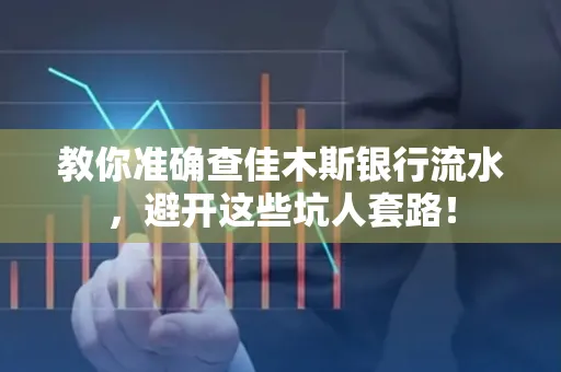 教你准确查佳木斯银行流水,避开这些坑人套路!