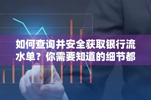 如何查询并安全获取银行流水单?你需要知道的细节都在这里