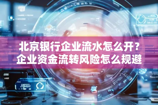 北京银行企业流水怎么开?企业资金流转风险怎么规避?