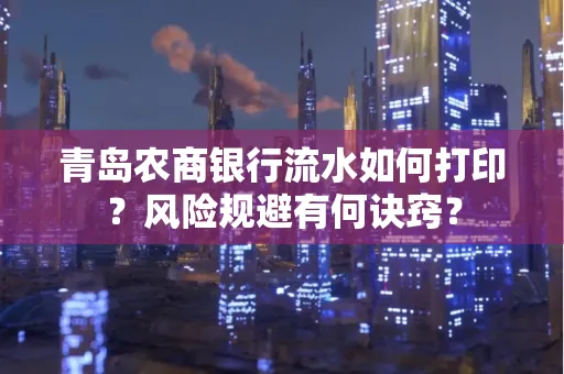 青岛农商银行流水如何打印?风险规避有何诀窍?