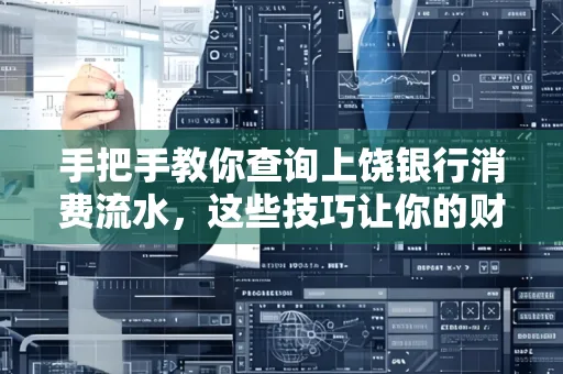 手把手教你查询上饶银行消费流水,这些技巧让你的财务管理更轻松