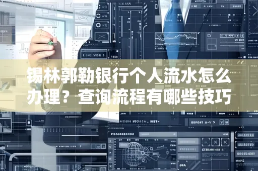 锡林郭勒银行个人流水怎么办理?查询流程有哪些技巧?