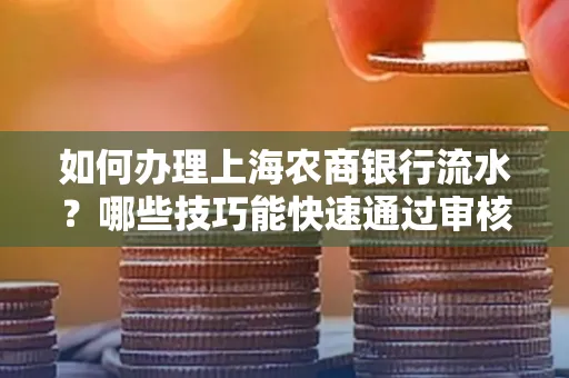 如何办理上海农商银行流水?哪些技巧能快速通过审核?