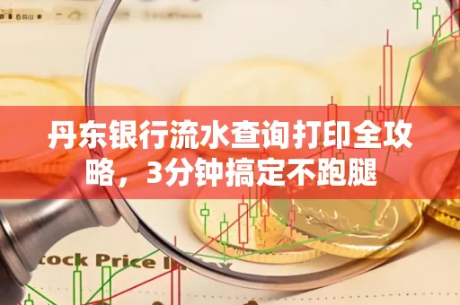 丹东银行流水查询打印全攻略,3分钟搞定不跑腿