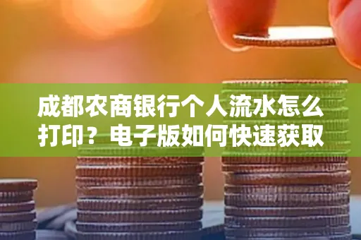 成都农商银行个人流水怎么打印?电子版如何快速获取?