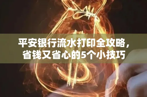 平安银行流水打印全攻略,省钱又省心的5个小技巧
