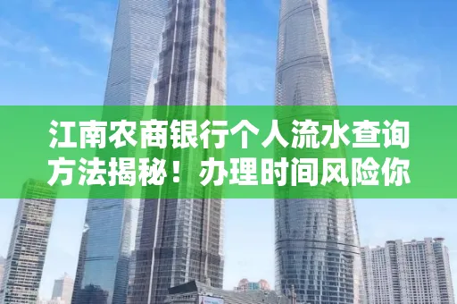 江南农商银行个人流水查询方法揭秘!办理时间风险你了解吗?实用指南