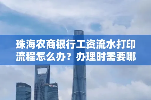 珠海农商银行工资流水打印流程怎么办?办理时需要哪些材料?