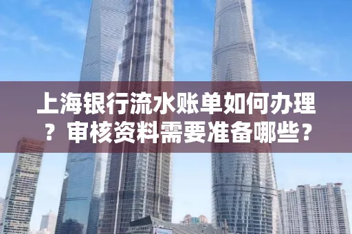 上海银行流水账单如何办理?审核资料需要准备哪些?