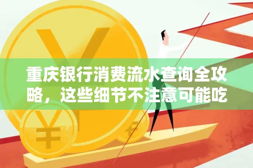 重庆银行消费流水查询全攻略,这些细节不注意可能吃大亏