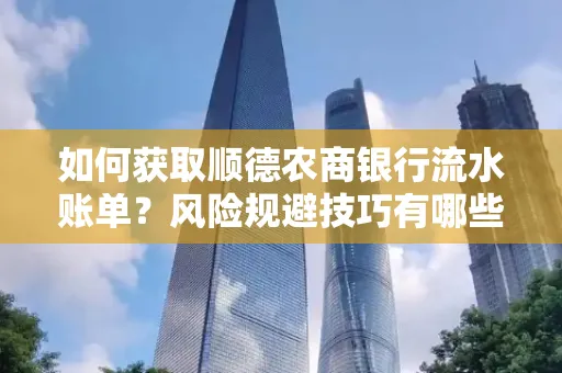 如何获取顺德农商银行流水账单?风险规避技巧有哪些?
