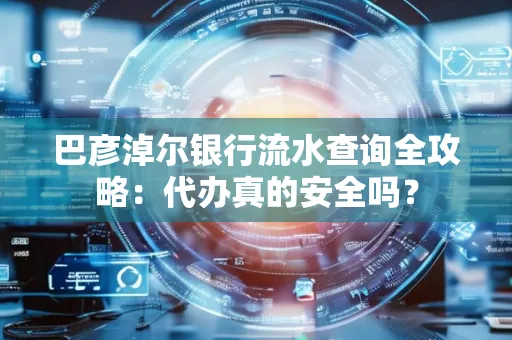 巴彦淖尔银行流水查询全攻略:代办真的安全吗?