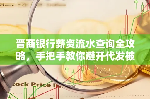 晋商银行薪资流水查询全攻略,手把手教你避开代发被拒坑