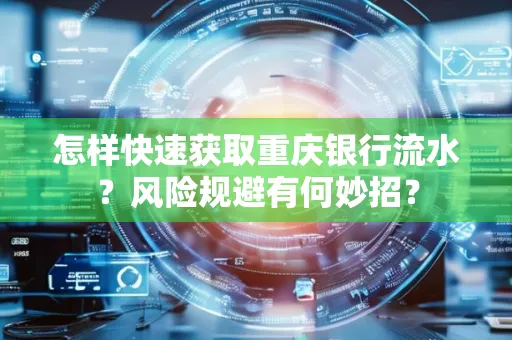 怎样快速获取重庆银行流水?风险规避有何妙招?