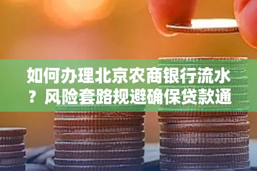 如何办理北京农商银行流水?风险套路规避确保贷款通过?