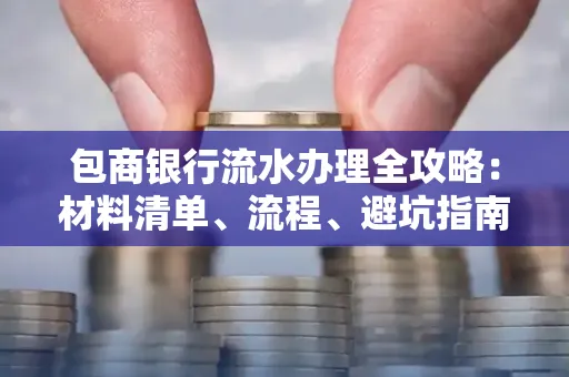 包商银行流水办理全攻略：材料清单、流程、避坑指南