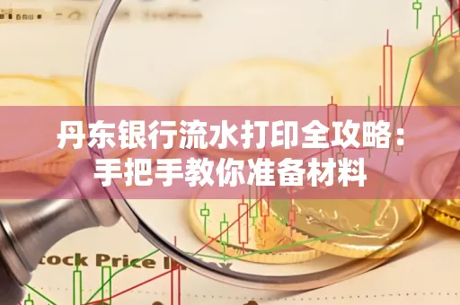 丹东银行流水打印全攻略:手把手教你准备材料